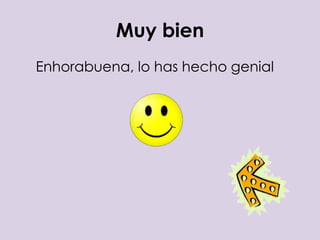 Muy bien
Enhorabuena, lo has hecho genial
 