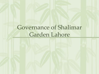 Governance of Shalimar
Garden Lahore
 