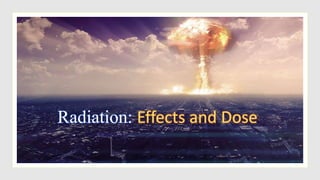 Radiation: Effects and Dose
 