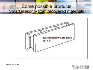 Some possible products Smart Masonry from recovered materials March 16, 2011 