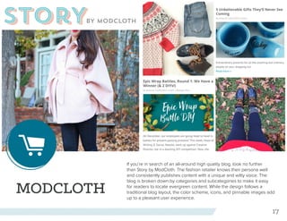17
MODCLOTH
If you’re in search of an all-around high quality blog, look no further
than Story by ModCloth. The fashion retailer knows their persona well
and consistently publishes content with a unique and witty voice. The
blog is broken down by categories and subcategories to make it easy
for readers to locate evergreen content. While the design follows a
traditional blog layout, the color scheme, icons, and pinnable images add
up to a pleasant user experience.
 