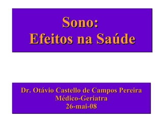 Sono:  Efeitos na Saúde Dr. Otávio Castello de Campos Pereira Médico-Geriatra 26-mai-08 