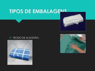 TIPOS DE EMBALAGENS
 TECIDO DE ALGODÃO;
 SMS;
 PAPEL CREPADO.
 