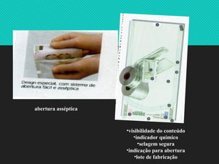 •visibilidade do conteúdo
•indicador químico
•selagem segura
•indicação para abertura
•lote de fabricação
abertura asséptica
 