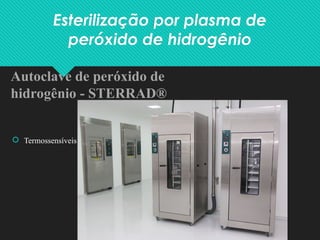 Esterilização por plasma de
peróxido de hidrogênio
 Termossensíveis
Autoclave de peróxido de
hidrogênio - STERRAD®
 