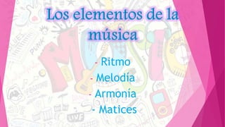 - Ritmo
- Melodía
- Armonía
- Matices
 