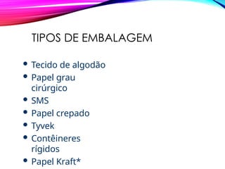 TIPOS DE EMBALAGEM
 Tecido de algodão
 Papel grau
cirúrgico
 SMS
 Papel crepado
 Tyvek
 Contêineres
rígidos
 Papel Kraft*
 