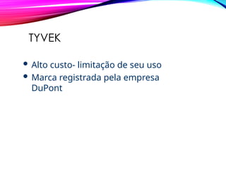 TYVEK
 Alto custo- limitação de seu uso
 Marca registrada pela empresa
DuPont
 
