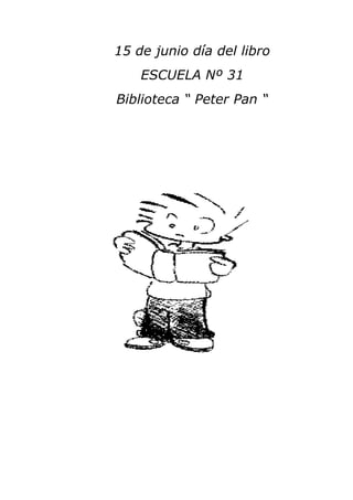 15 de junio día del libro
    ESCUELA Nº 31
Biblioteca “ Peter Pan “
 