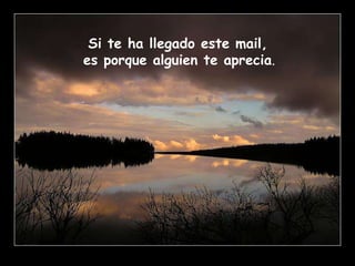 Si te ha llegado este mail, es porque alguien te aprecia .