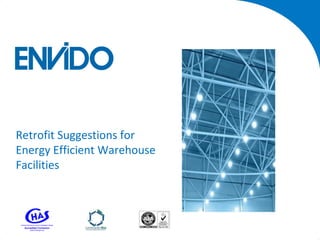 Retrofit Suggestions for
Energy Efficient Warehouse
Facilities
 