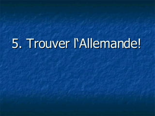 5. Trouver l‘Allemande!