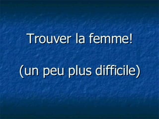 Trouver la femme! (un peu plus difficile)