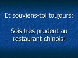 Et souviens-toi toujours: Sois très prudent au restaurant chinois!