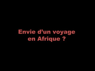 Envie d’un voyage
en Afrique ?

 