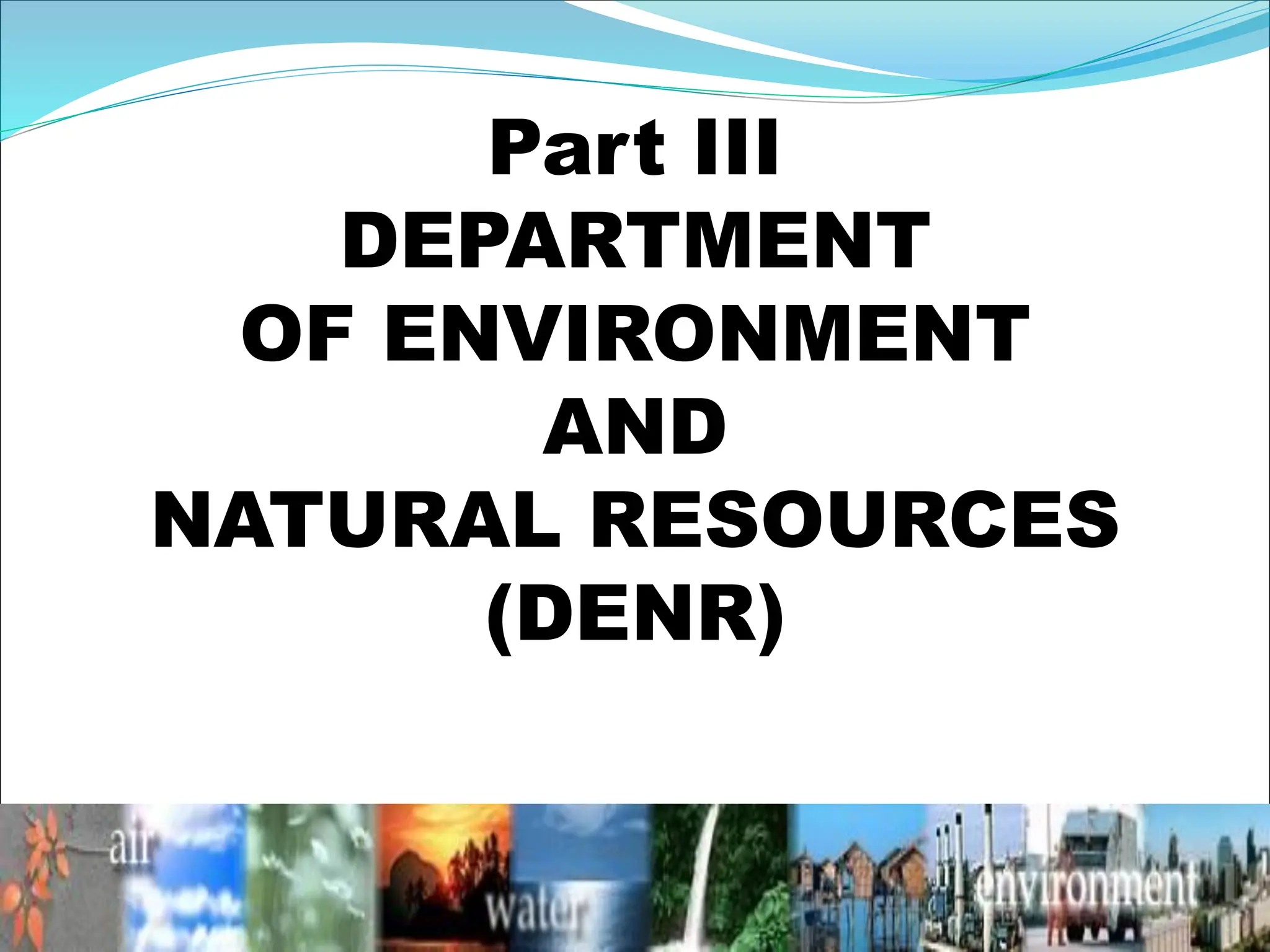 Part III
DEPARTMENT
OF ENVIRONMENT
AND
NATURAL RESOURCES
(DENR)
 