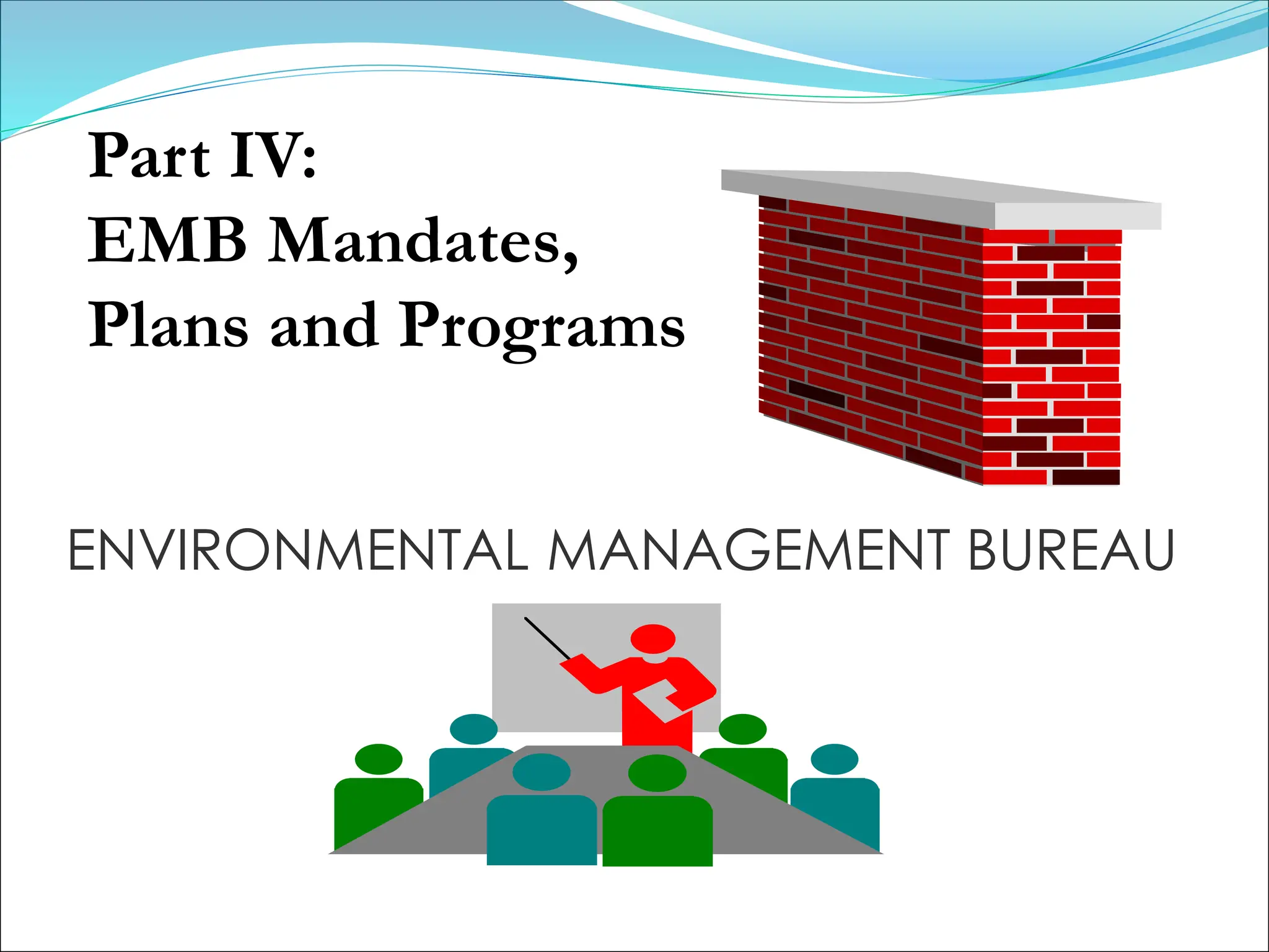 ENVIRONMENTAL MANAGEMENT BUREAU
Part IV:
EMB Mandates,
Plans and Programs
 