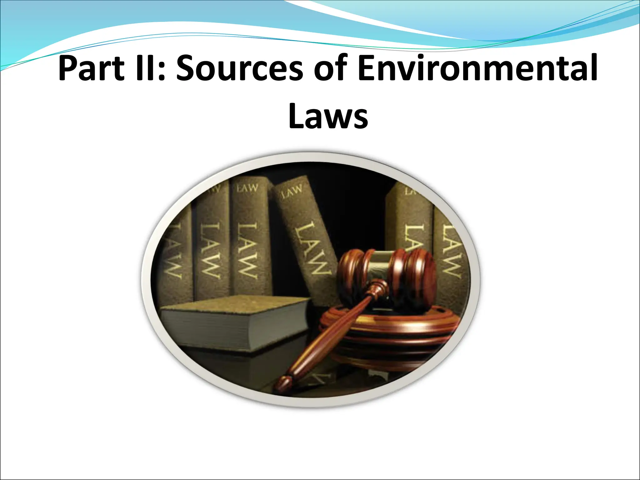 Part II: Sources of Environmental
Laws
 