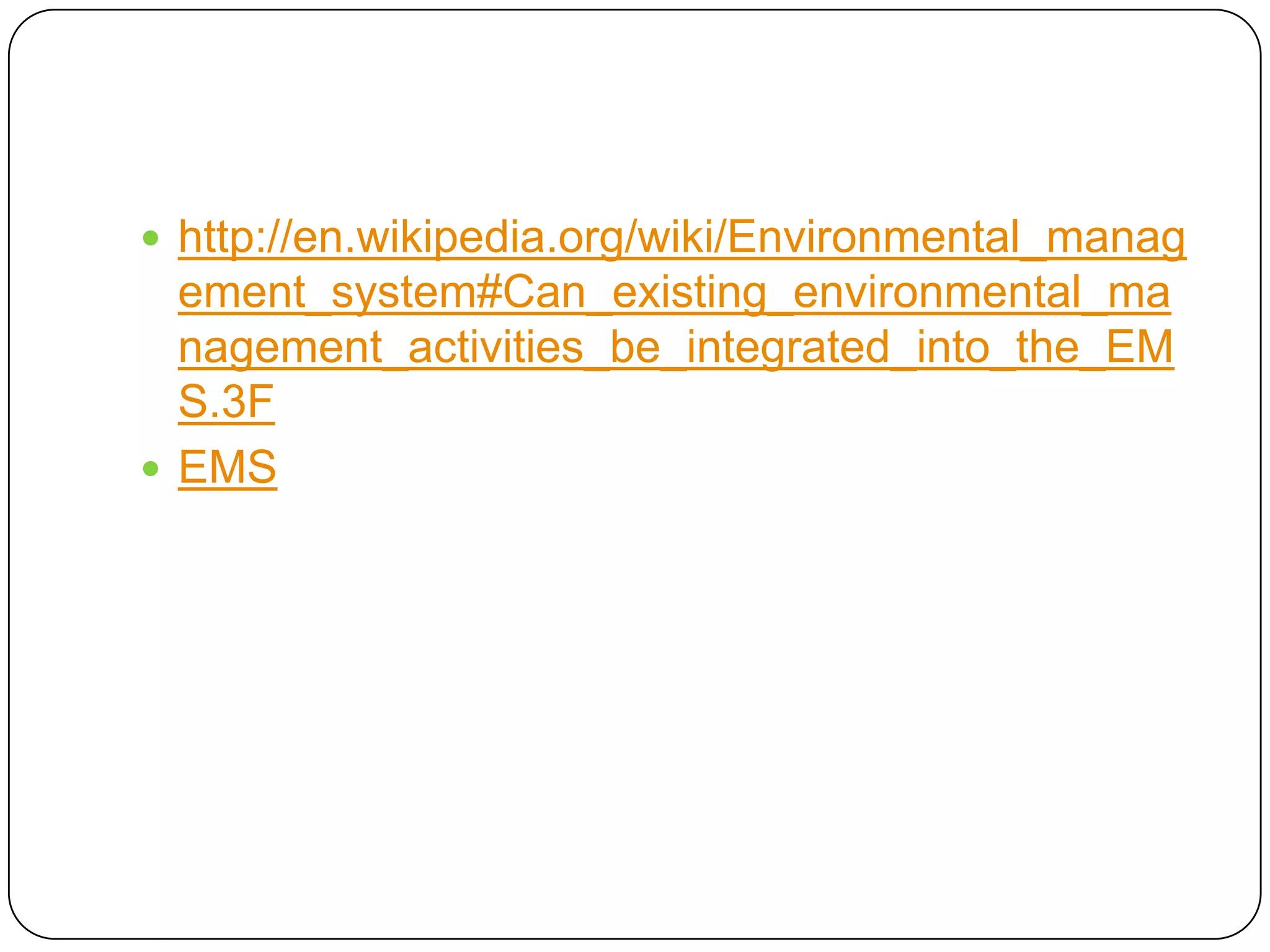 http://en.wikipedia.org/wiki/Environmental_management_system#Can_existing_environmental_management_activities_be_integrated_into_the_EMS.3FEMS