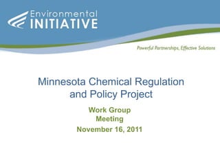 Minnesota Chemical Regulation
      and Policy Project
          Work Group
           Meeting
       November 16, 2011
 