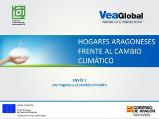 HOGARES ARAGONESES
FRENTE AL CAMBIO
CLIMÁTICO
ENVÍO 1
Los hogares y el cambio climático

 
