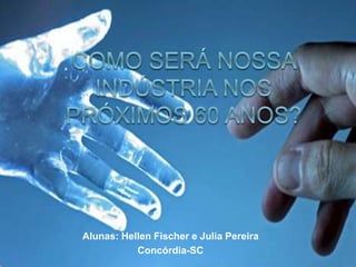 Alunas: Hellen Fischer e Julia Pereira
Concórdia-SC
 