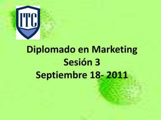 Diplomado en Marketing
        Sesión 3
  Septiembre 18- 2011
 