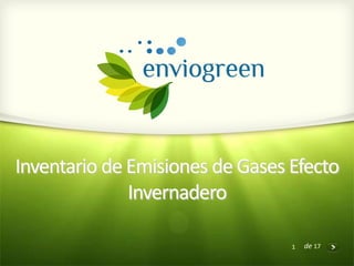 Inventario de Emisiones de Gases Efecto
              Invernadero

                                 1   de 17
 