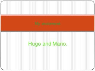 Hugo and Mario.
My enviorment
 