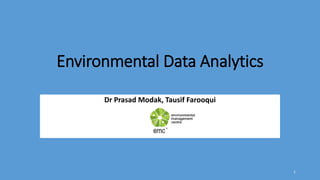 Environmental Data Analytics
Dr Prasad Modak, Tausif Farooqui
1
 