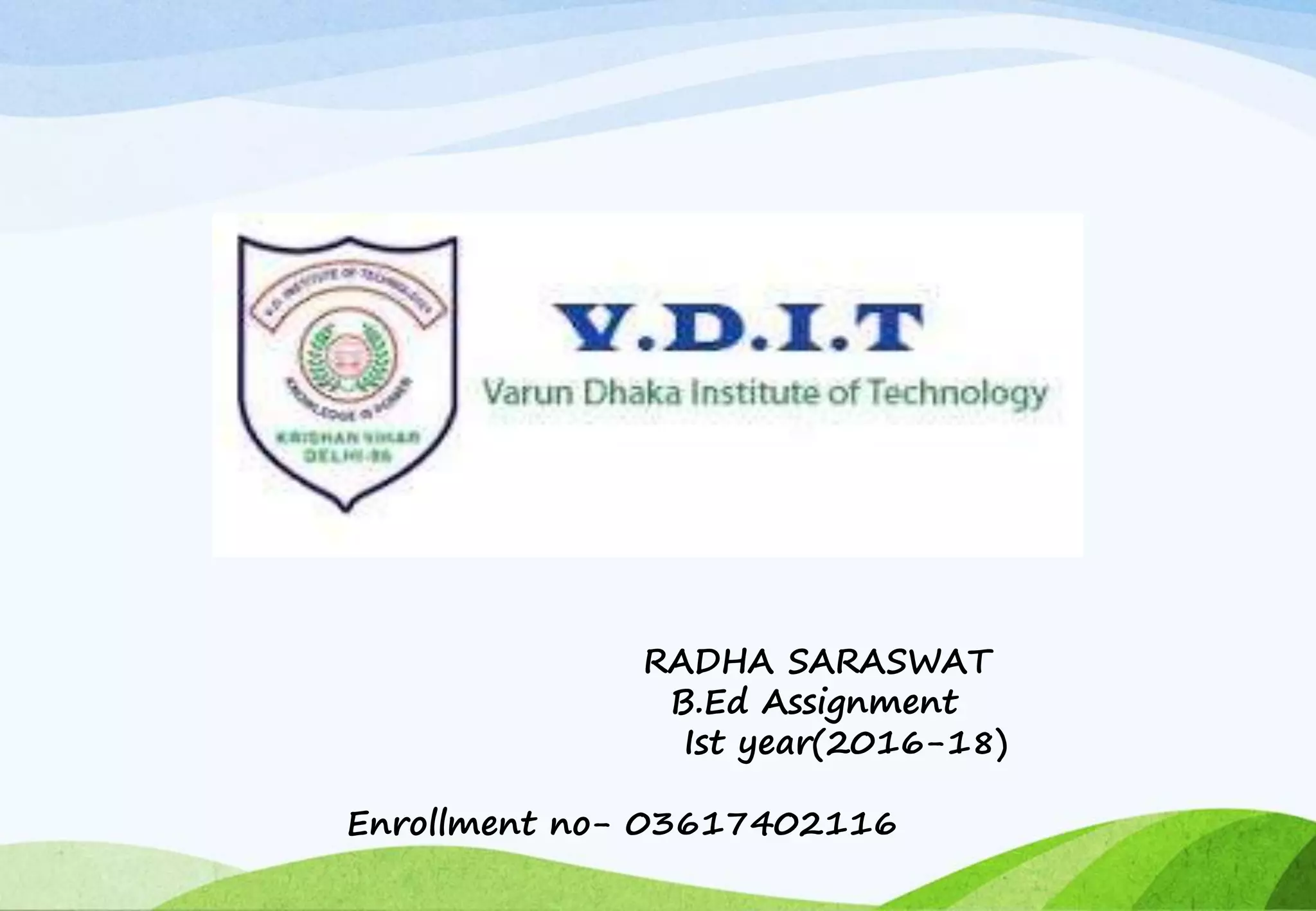 RADHA SARASWAT
B.Ed Assignment
Ist year(2016-18)
Enrollment no- 03617402116
 