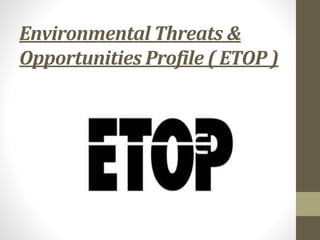 Environmental Threats &
Opportunities Profile ( ETOP )
 