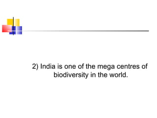2) India is one of the mega centres of
biodiversity in the world.
 