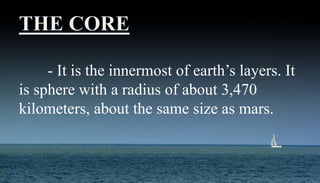 - It is the innermost of earth’s layers. It
is sphere with a radius of about 3,470
kilometers, about the same size as mars.
 