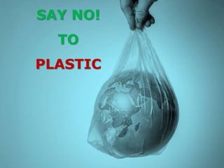 SAY NO!
TO
PLASTIC
1
 