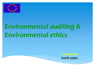 Environmental auditing &
Environmental ethics
Prepared by:
Sumit yadav

 
