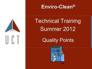 Enviro-Clean®

Technical Training
  Summer 2012
  Quality Points
 