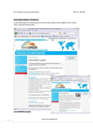 D.1.4 Project web site and intranet                                               FP7 no. 226740



    ENVIROGRIDS PEOPLE
    A short description of each person involved in the project can be added in this section
    with a short personal profile .




    enviroGRIDS people



                                          www.envirogrids.net
6
 