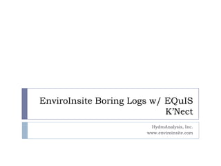 EnviroInsite Boring Logs w/ EQuIS
K’Nect
HydroAnalysis, Inc.
www.enviroinsite.com

 
