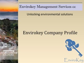 Envirokey Company Profile
Envirokey Management Services cc.
Unlocking environmental solutions
 