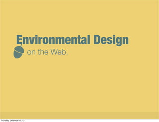 Environmental Design
                            on the Web.




   Environmental Design on the Web        Tim Wright, @csskarma

Thursday, December 13, 12
 