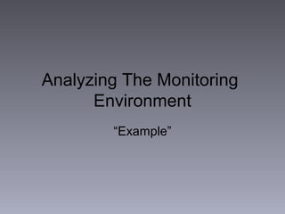Analyzing The Monitoring
Environment
“Example”
 