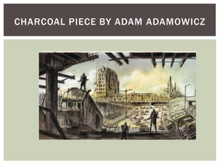 CHARCOAL PIECE BY ADAM ADAMOWICZ
 