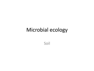 Microbial ecology

       Soil
 