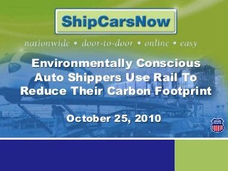 Environmentally Conscious
Auto Shippers Use Rail To
Reduce Their Carbon Footprint
October 25, 2010
 