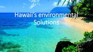 Hawaii’s environmental
Solutions
 
