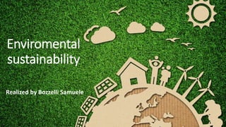 Enviromental
sustainability
Realized by Bozzelli Samuele
 