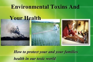 How to protect your and your families health in our toxic world Environmental Toxins And    Your Health 