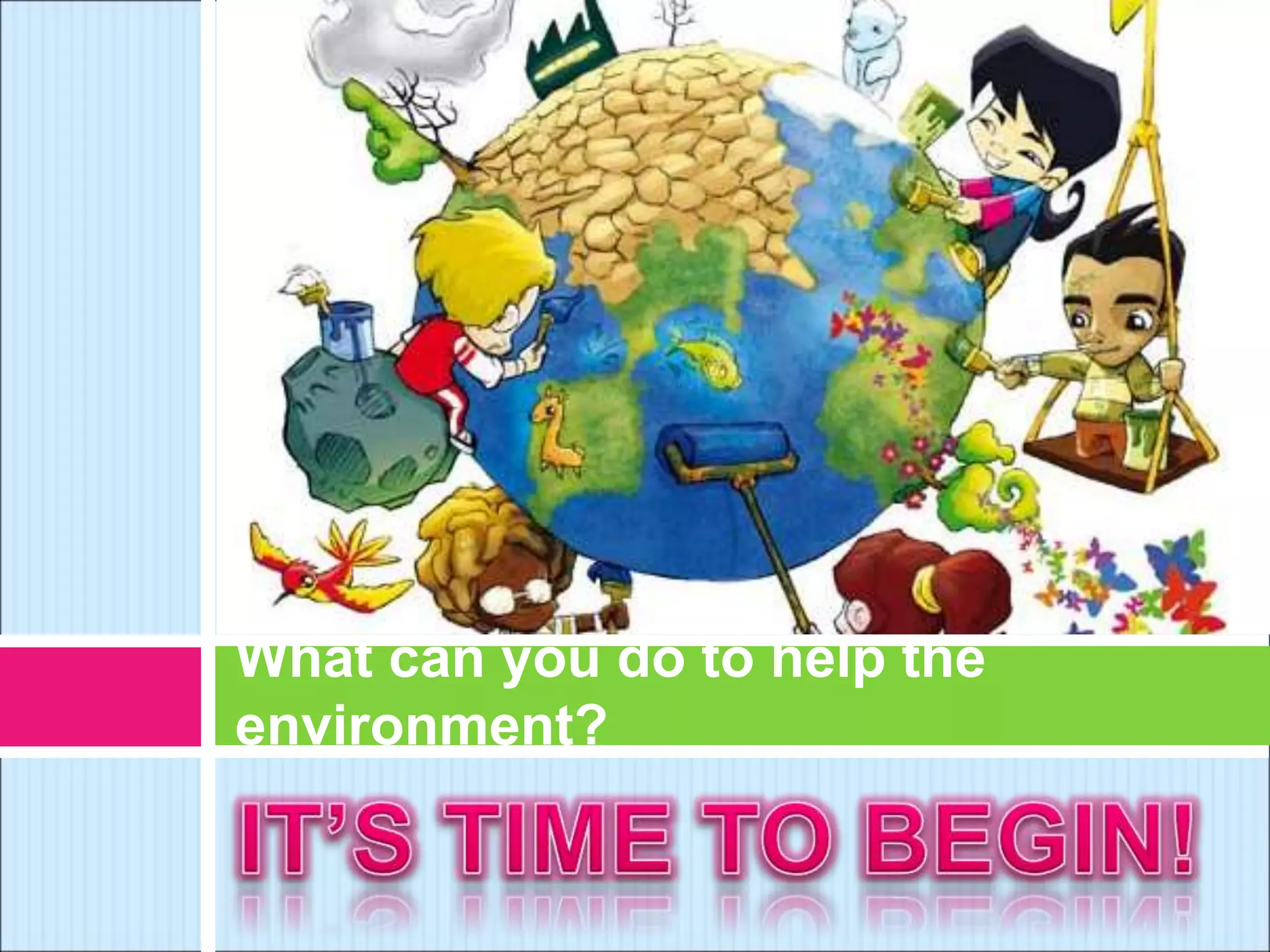 What can you do to help the
environment?