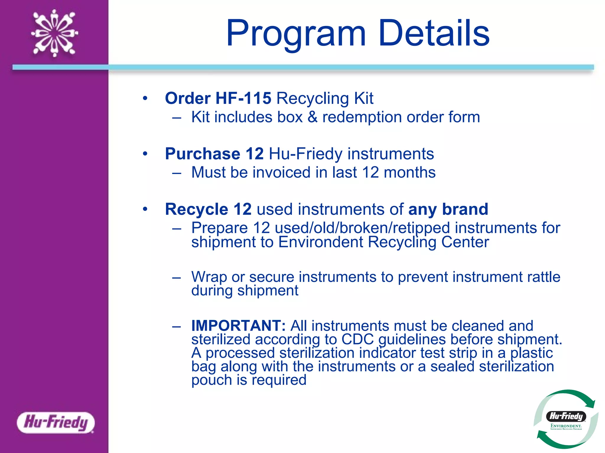 What Can Be Recycled Scalers/Curettes Explorers Expros Probes Dressing Pliers Mirrors/Mirror Handles Piezo tips Restorative Instruments Endodontic Instruments Forceps and more… 